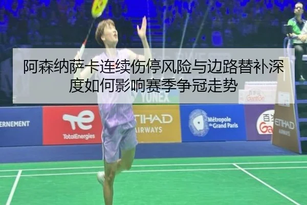 阿森纳萨卡连续伤停风险与边路替补深度如何影响赛季争冠走势