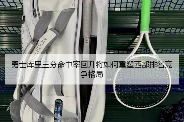 勇士库里三分命中率回升将如何重塑西部排名竞争格局