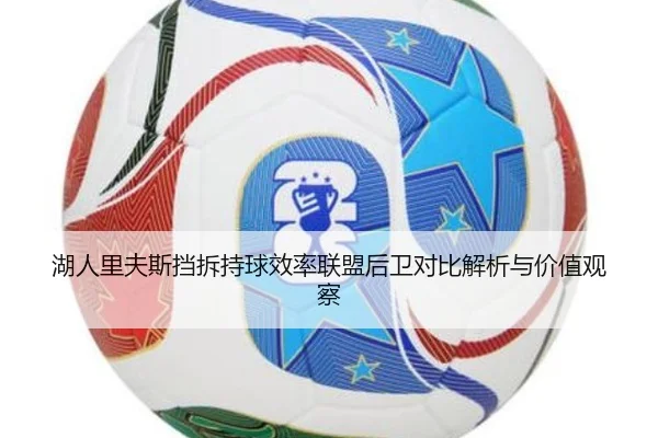 湖人里夫斯挡拆持球效率联盟后卫对比解析与价值观察