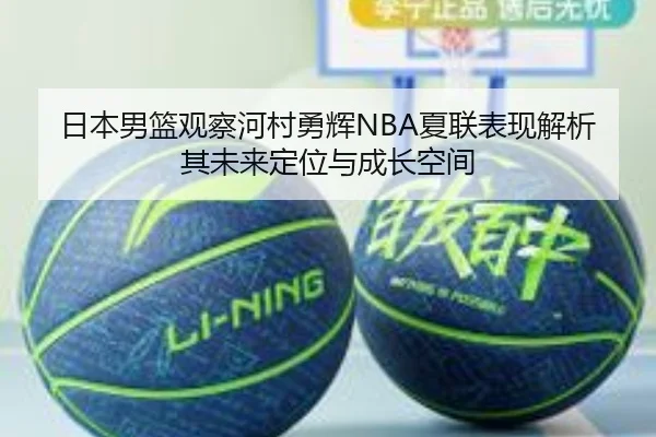 日本男篮观察河村勇辉NBA夏联表现解析其未来定位与成长空间