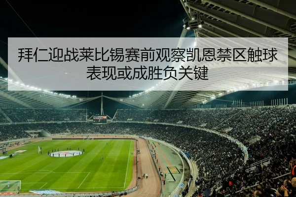 拜仁迎战莱比锡赛前观察凯恩禁区触球表现或成胜负关键